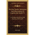 The True Travels, Adventures And Observations Of Captain John Smith V1: In Europe, Asia, Africa And America, 1593-1629