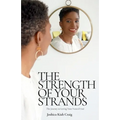 The Strength of Your Strands: The Journey to Loving Your Natural Hair