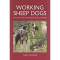 Working Sheep Dogs: A Practical Guide to Breeding, Training and Handling