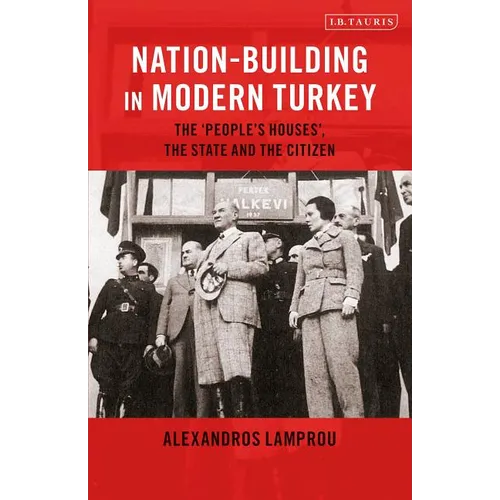 Nation-Building in Modern Turkey: The 'People's Houses', the State and the Citizen