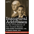 Inaugural Addresses of the Presidents of the United States: From George Washington, 1789, to Barack Obama, 2013