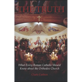 The Truth: What Every Roman Catholic Should Know about the Orthodox Church