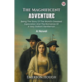 The Magnificent Adventure Being The Story Of The World s Greatest Exploration And The Romance Of A Very Gallant Gentleman A Novel