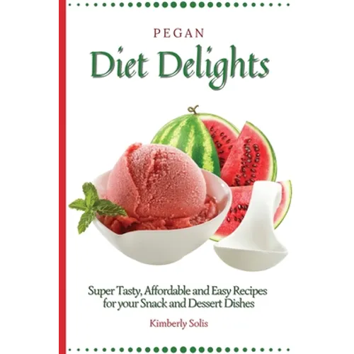 Pegan Diet Delights: Super Tasty, Affordable and Easy Recipes for your Snack and Dessert Dishes