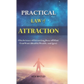 Practical Law of Attraction: The Science of Attracting More of What You Want (Health, Wealth, and Love)