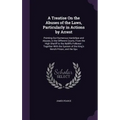 A Treatise On the Abuses of the Laws, Particularly in Actions by Arrest: Pointing Out Numerous Hardships and Abuses, in the Different Courts, From the