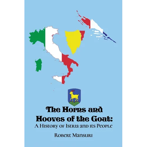The Horns and Hooves of the Goat: A History of Istria and its People