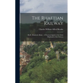 The Rhaetian Railway: Rh.B. (Rhätische Bahn): A Practical Quide to the Swiss Highlands of the Grisons
