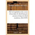 De la Législation des cours d'eau dans le droit français ancien et dans le droit moderne