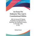 An Essay On Defensive War And A Constitutional Militia: With An Account Of Queen Elizabeth's Arrangements For Resisting The Projected Invasion In The