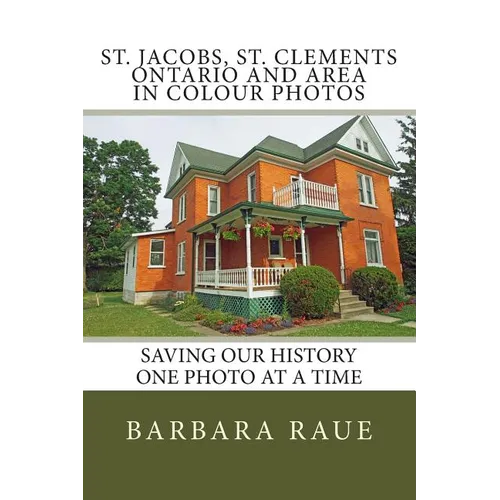 St. Jacobs, St. Clements Ontario and Area in Colour Photos: Saving Our History One Photo at a Time