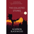 The Collected Stories of Algernon Blackwood