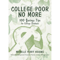 College Poor No More: 100 Savings Tips for College Students