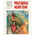 What Kansas Means to Me: Twentieth-Century Writers on the Sunflower State