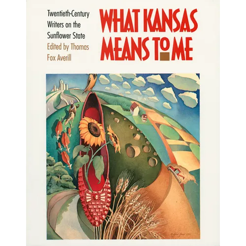 What Kansas Means to Me: Twentieth-Century Writers on the Sunflower State