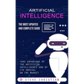 Artificial Intelligence: The Most Updated and Complete Guide (Take Advantage of the Artificial Intelligence and of Its Arrival on the Market)
