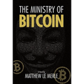 The Ministry of Bitcoin: The Story of Who Really Created Bitcoin and What Went Wrong (The Bitcoin Chronicles Book 1)