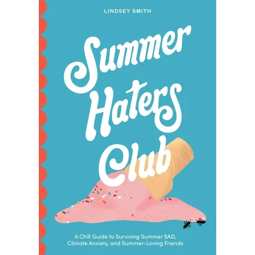 Summer Haters Club: A Chill Guide to Surviving Summer Sad, Climate Anxiety, and Summer-Loving Friends