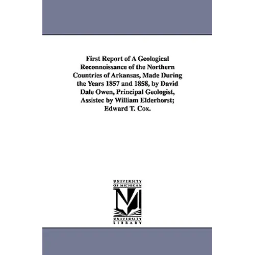 First Report of a Geological Reconnoissance of the Northern Countries of Arkansas, Made During the Years 1857 and 1858, by David Dale Owen, Principal