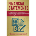 Financial Statements: A Simplified Easy Accounting and Business Owner Guide to Understanding and Creating Financial Reports