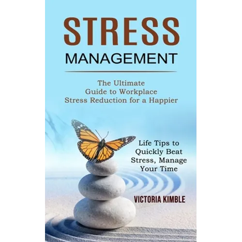 Stress Management: The Ultimate Guide to Workplace Stress Reduction for a Happier (Life Tips to Quickly Beat Stress, Manage Your Time)