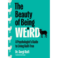 The Beauty of Being Weird: A Psychologist's Guide to Living Guilt-Free
