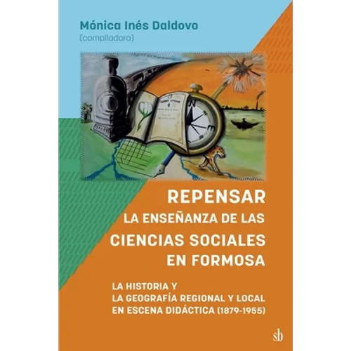 Repensar la enseñanza de las Ciencias Sociales en Formosa. La Historia y la Geografía Regional y Local en escena didáctica: 1879-1955