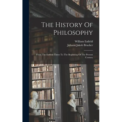 The History Of Philosophy: From The Earliest Times To The Beginning Of The Present Century