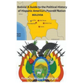 Bolivia: A Guide to the Political History of Hispanic America's Poorest Nation