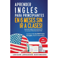 Aprender Inglés Para Principiantes En 6 Meses Sin Ir A Clases! Aprende Inglés Escuchando En Tu Coche O Mientras Duermes Contiene Más De 1000 Frases En