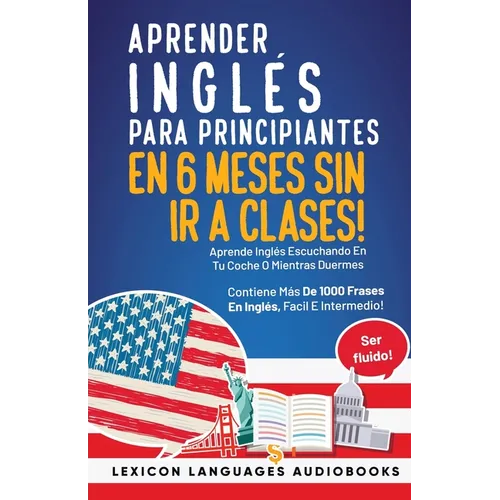 Aprender Inglés Para Principiantes En 6 Meses Sin Ir A Clases! Aprende Inglés Escuchando En Tu Coche O Mientras Duermes Contiene Más De 1000 Frases En