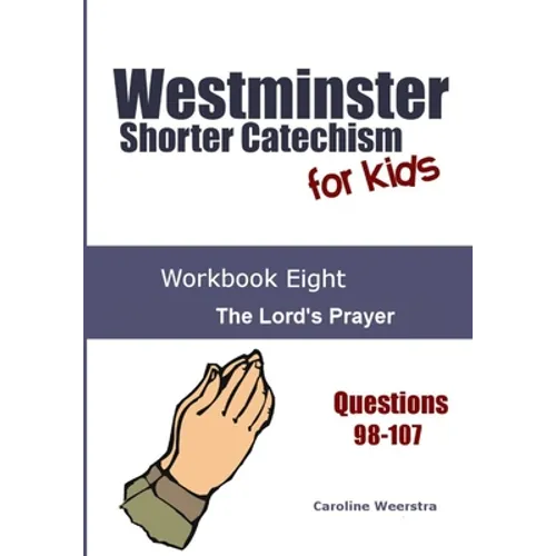 Westminster Shorter Catechism for Kids: Workbook Eight: The Lord's Prayer