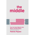 The Middle: How the Quiet Majority Can Mend a Divided Nation