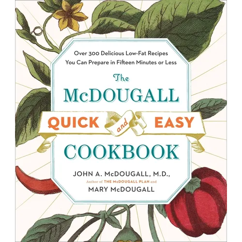 The McDougall Quick and Easy Cookbook: Over 300 Delicious Low-Fat Recipes You Can Prepare in Fifteen Minutes or Less