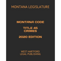 Montana Code Title 45 Crimes 2020 Edition: West Hartford Legal Publishing