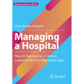 Managing a Hospital: How to Succeed as a Clinical Leader in the Post-Pandemic Age