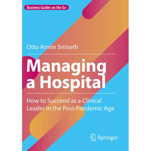 Managing a Hospital: How to Succeed as a Clinical Leader in the Post-Pandemic Age