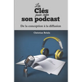 Les clés pour créer son podcast: De la conception à la diffusion