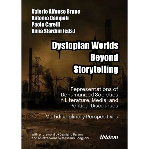 Dystopian Worlds Beyond Storytelling: Representations of Dehumanized Societies in Literature, Media, and Political Discourses: Multidisciplinary Persp
