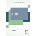 Titan (Complete): A Romance - From The German Of Jean Paul Friedrich Richter Translated By Charles T. Brooks (Complete Edition Of Two Volumes)