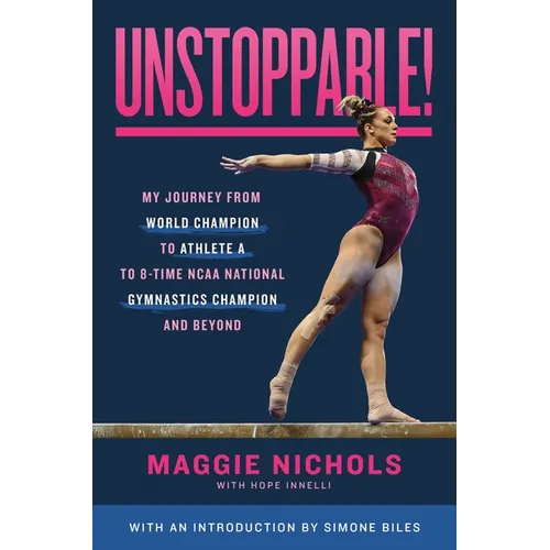 Unstoppable!: My Journey from World Champion to Athlete A to 8-Time NCAA National Gymnastics Champion and Beyond