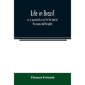 Life in Brazil; or, A journal of a visit to the land of the cocoa and the palm