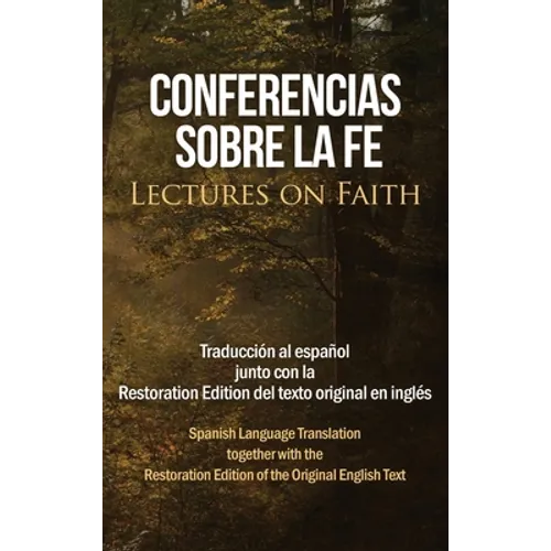 Conferencias sobre la fe (Lectures on Faith): Traducción al español junto con la Restoration Edition del texto original en inglés