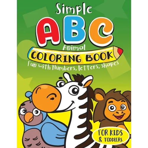 Simple ABC Animal Coloring Book for Kids & Toddlers. Fun with Numbers, Letters, Shapes: Toddler activity books ages 1-3