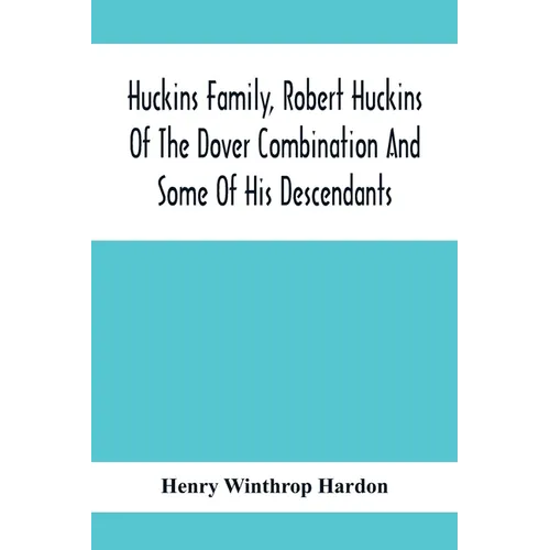 Huckins Family, Robert Huckins Of The Dover Combination And Some Of His Descendants: A Reprint With Corrections And Considerable Additions, Including