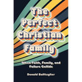 The Perfect Christian Family: When Faith, Family, and Failure Collide