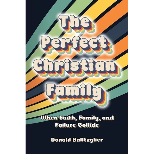 The Perfect Christian Family: When Faith, Family, and Failure Collide