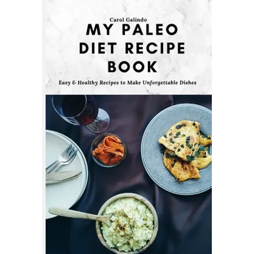 My Paleo Diet Recipe Book: Easy & Healthy Recipes to Make Unforgettable Dishes