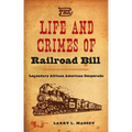The Life and Crimes of Railroad Bill: Legendary African American Desperado