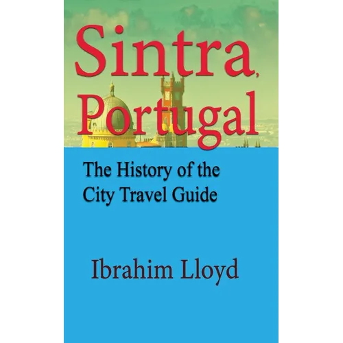 Sintra, Portugal: The History of the City Travel Guide